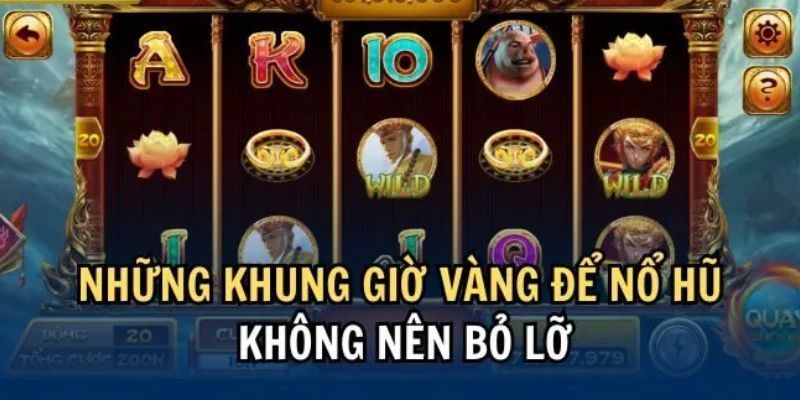 Các khung giờ nổ hũ dễ nổ nhất